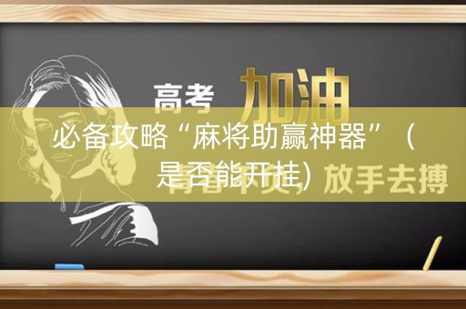 必备攻略“麻将助赢神器”（是否能开挂)