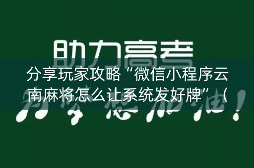 分享玩家攻略“微信小程序云南麻将怎么让系统发好牌”（插件可信吗)