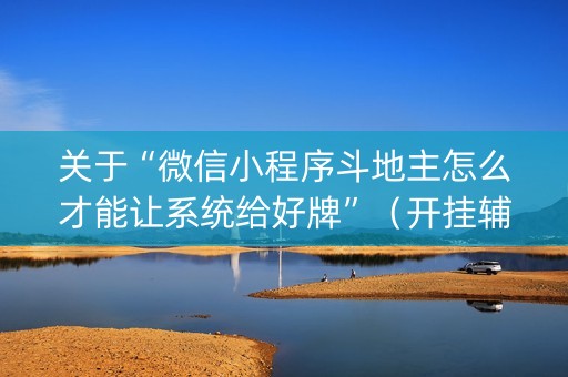 关于“微信小程序斗地主怎么才能让系统给好牌”（开挂辅助器插件)
