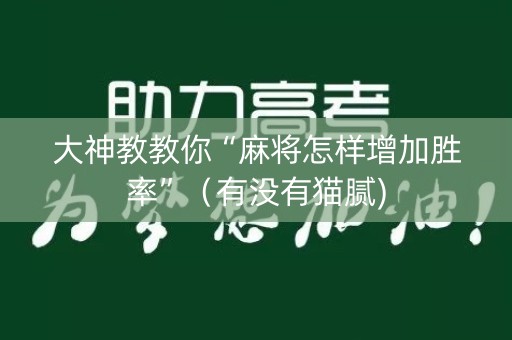 大神教教你“麻将怎样增加胜率”（有没有猫腻)