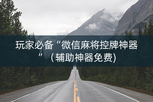 玩家必备“微信麻将控牌神器”（辅助神器免费)