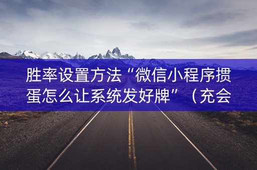胜率设置方法“微信小程序掼蛋怎么让系统发好牌”（充会员胜率高)