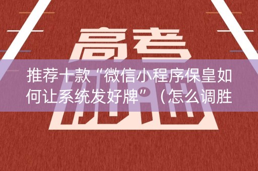 推荐十款“微信小程序保皇如何让系统发好牌”（怎么调胜率)
