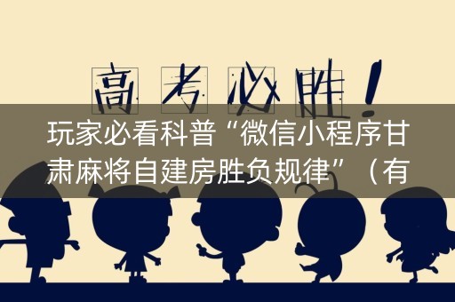 玩家必看科普“微信小程序甘肃麻将自建房胜负规律”（有什么诀窍)