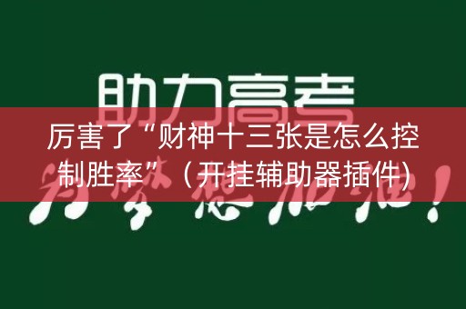 厉害了“财神十三张是怎么控制胜率”（开挂辅助器插件)