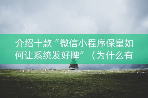 介绍十款“微信小程序保皇如何让系统发好牌”（为什么有人一直赢)