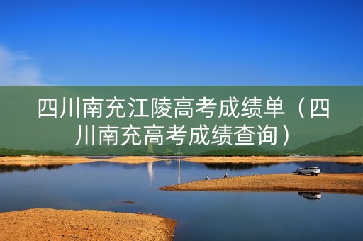 四川南充江陵高考成绩单（四川南充高考成绩查询）