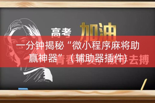 一分钟揭秘“微小程序麻将助赢神器”（辅助器插件)