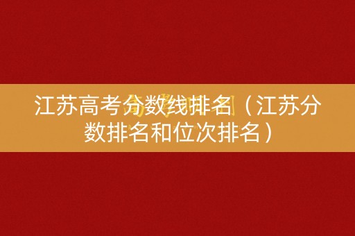 江苏高考分数线排名（江苏分数排名和位次排名）