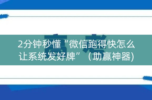 2分钟秒懂“微信跑得快怎么让系统发好牌”（助赢神器)