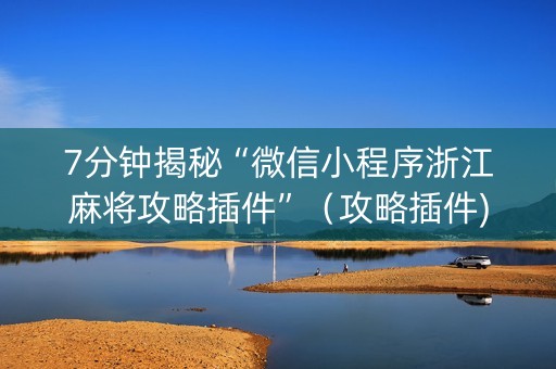 7分钟揭秘“微信小程序浙江麻将攻略插件”（攻略插件)