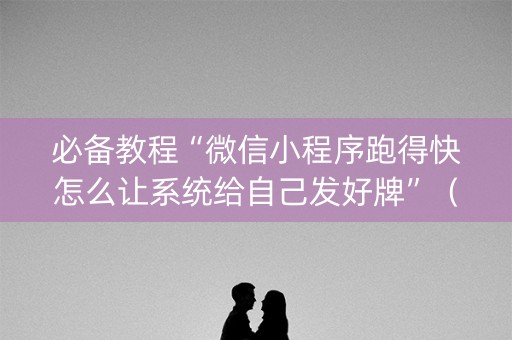 必备教程“微信小程序跑得快怎么让系统给自己发好牌”（开挂辅助器脚本)