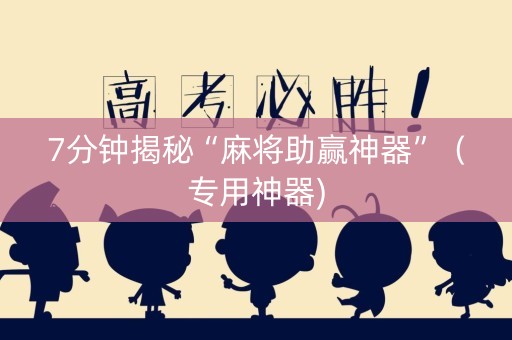 7分钟揭秘“麻将助赢神器”（专用神器)