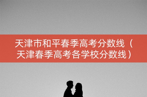 天津市和平春季高考分数线（天津春季高考各学校分数线）