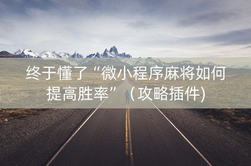 终于懂了“微小程序麻将如何提高胜率”（攻略插件)