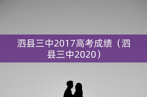 泗县三中2017高考成绩（泗县三中2020）