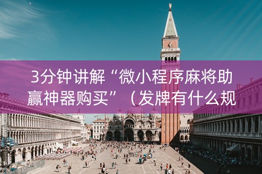 3分钟讲解“微小程序麻将助赢神器购买”（发牌有什么规律吗)