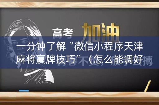 一分钟了解“微信小程序天津麻将赢牌技巧”（怎么能调好牌)