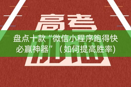 盘点十款“微信小程序跑得快必赢神器”（如何提高胜率)