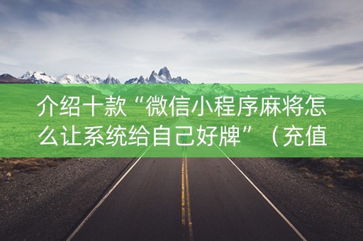 介绍十款“微信小程序麻将怎么让系统给自己好牌”（充值会提高胜率么)