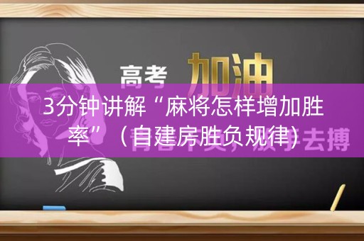 3分钟讲解“麻将怎样增加胜率”（自建房胜负规律)