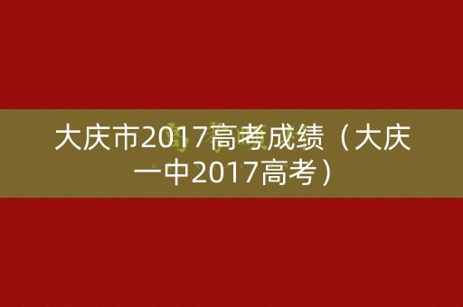 大庆市2017高考成绩（大庆一中2017高考）