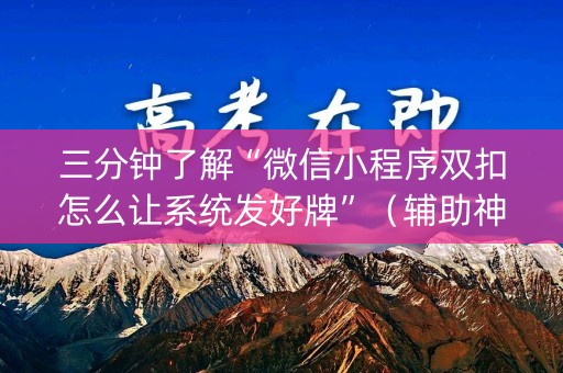 三分钟了解“微信小程序双扣怎么让系统发好牌”（辅助神器免费)