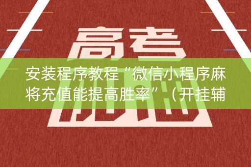 安装程序教程“微信小程序麻将充值能提高胜率”（开挂辅助器脚本)