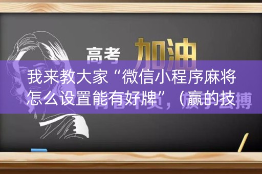 我来教大家“微信小程序麻将怎么设置能有好牌”（赢的技巧规律)