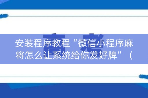 安装程序教程“微信小程序麻将怎么让系统给你发好牌”（自建房怎么赢)