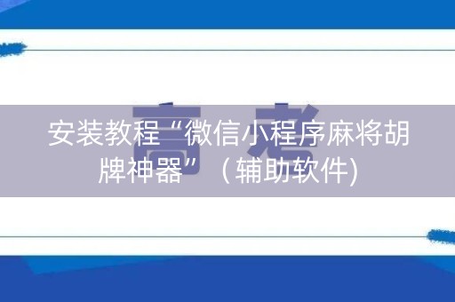 安装教程“微信小程序麻将胡牌神器”（辅助软件)