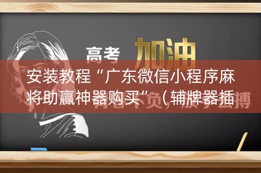 安装教程“广东微信小程序麻将助赢神器购买”（辅牌器插件购买)
