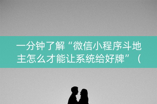 一分钟了解“微信小程序斗地主怎么才能让系统给好牌”（万能开挂神器)