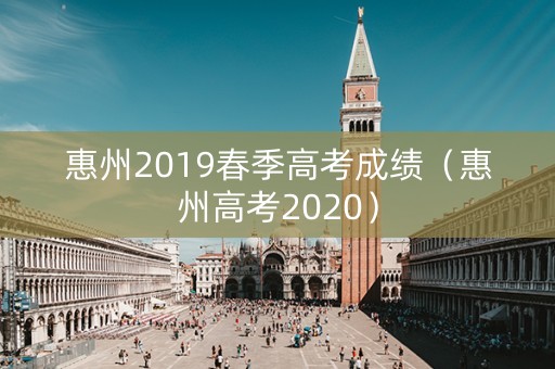 惠州2019春季高考成绩（惠州高考2020）