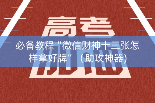必备教程“微信财神十三张怎样拿好牌”（助攻神器)