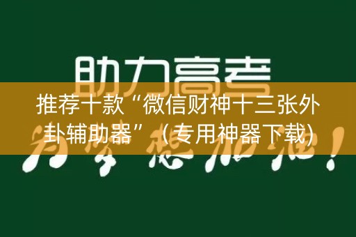 推荐十款“微信财神十三张外卦辅助器”（专用神器下载)