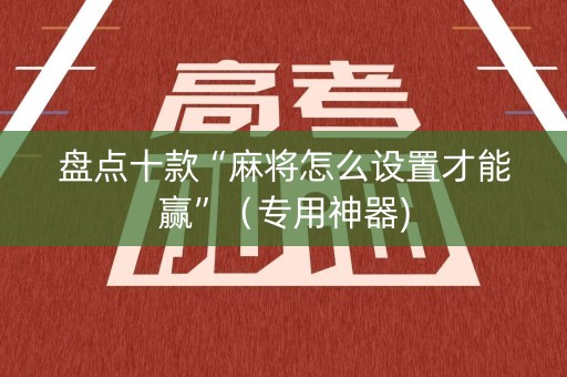 盘点十款“麻将怎么设置才能赢”（专用神器)