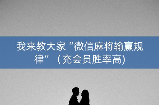 我来教大家“微信麻将输赢规律”（充会员胜率高)