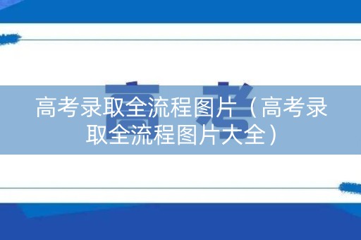 高考录取全流程图片（高考录取全流程图片大全）