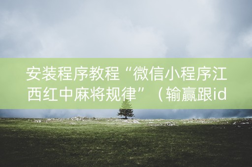 安装程序教程“微信小程序江西红中麻将规律”（输赢跟id号有关系吗)