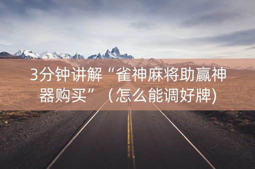 3分钟讲解“雀神麻将助赢神器购买”（怎么能调好牌)