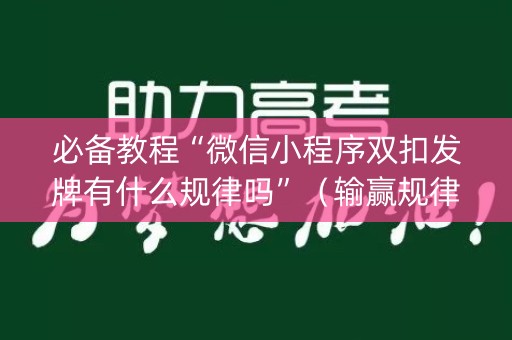必备教程“微信小程序双扣发牌有什么规律吗”（输赢规律)