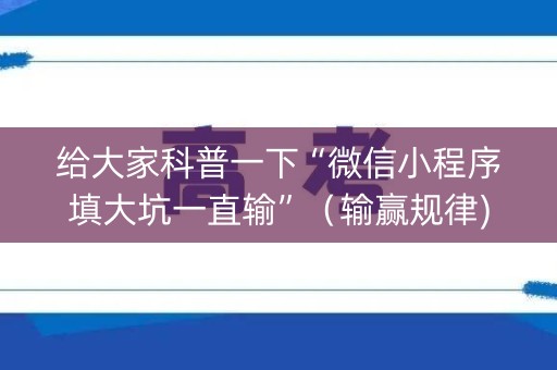 给大家科普一下“微信小程序填大坑一直输”（输赢规律)