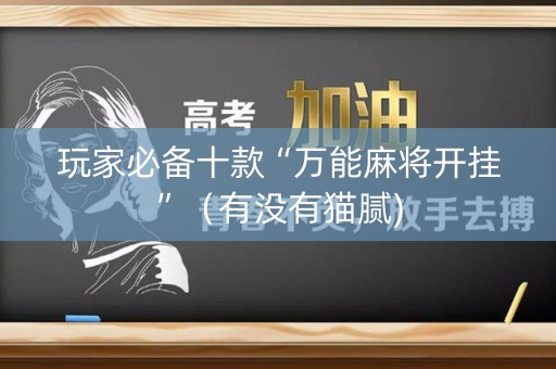 玩家必备十款“万能麻将开挂”（有没有猫腻)