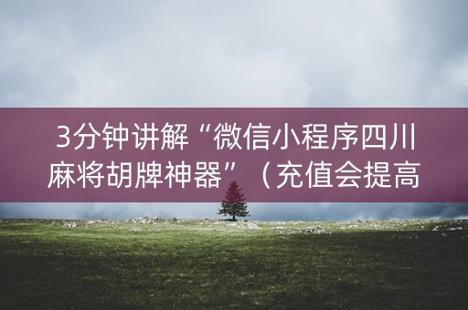 3分钟讲解“微信小程序四川麻将胡牌神器”（充值会提高胜率么)