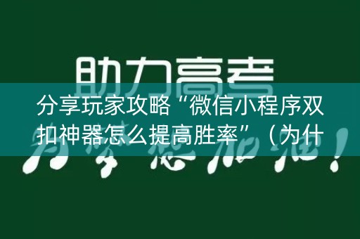 分享玩家攻略“微信小程序双扣神器怎么提高胜率”（为什么有人一直赢)