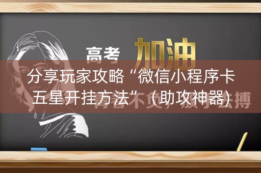 分享玩家攻略“微信小程序卡五星开挂方法”（助攻神器)