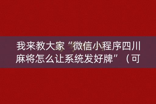 我来教大家“微信小程序四川麻将怎么让系统发好牌”（可以设置输赢吗)