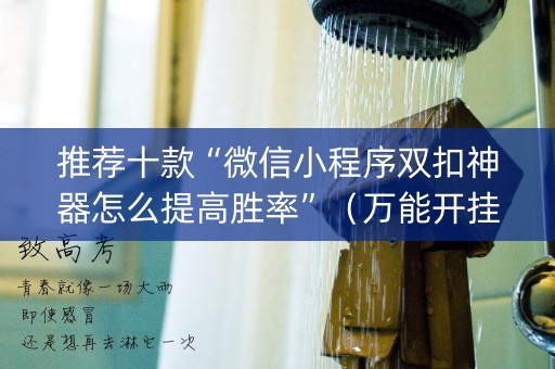 推荐十款“微信小程序双扣神器怎么提高胜率”（万能开挂神器)