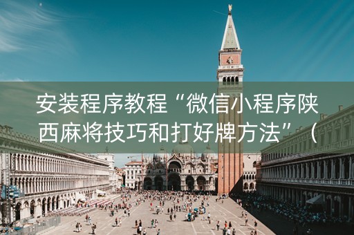 安装程序教程“微信小程序陕西麻将技巧和打好牌方法”（辅牌器插件购买)